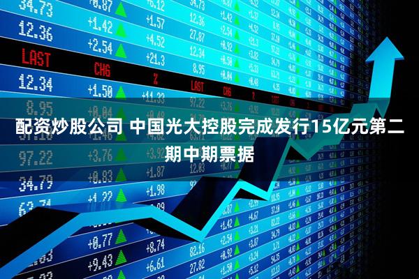 配资炒股公司 中国光大控股完成发行15亿元第二期中期票据