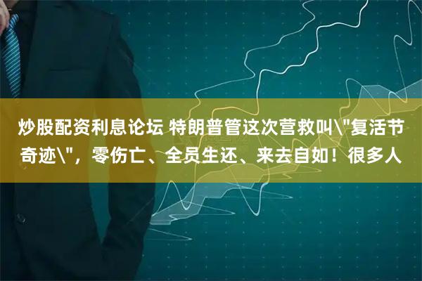 炒股配资利息论坛 特朗普管这次营救叫